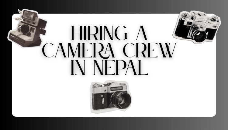 Hiring a camera crew in Nepal